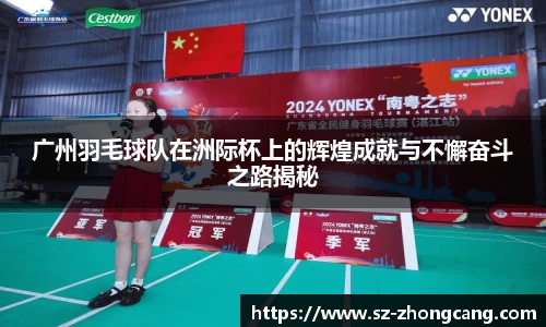 广州羽毛球队在洲际杯上的辉煌成就与不懈奋斗之路揭秘